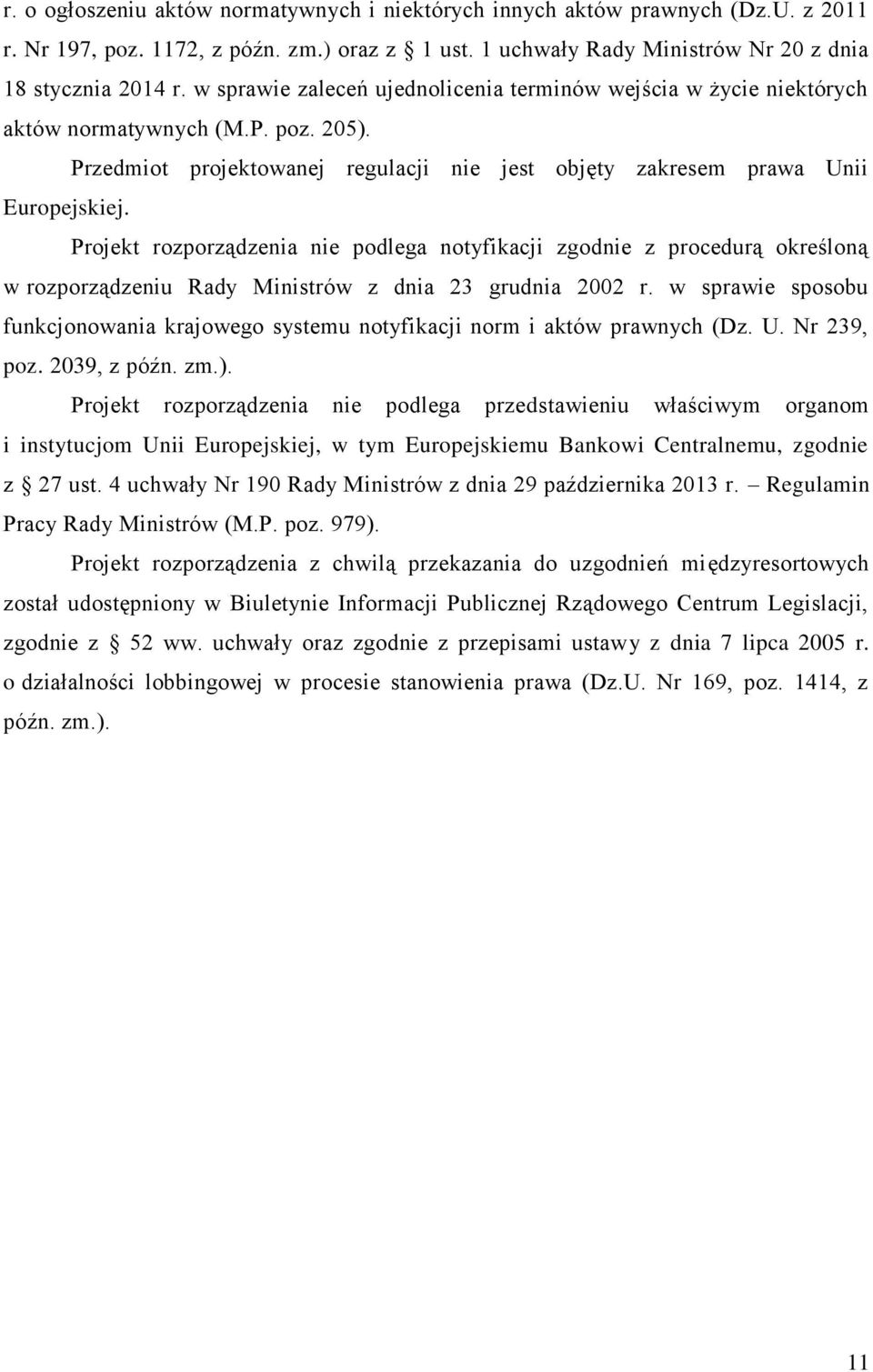 Projekt rozporządzenia nie podlega notyfikacji zgodnie z procedurą określoną w rozporządzeniu Rady Ministrów z dnia 23 grudnia 2002 r.