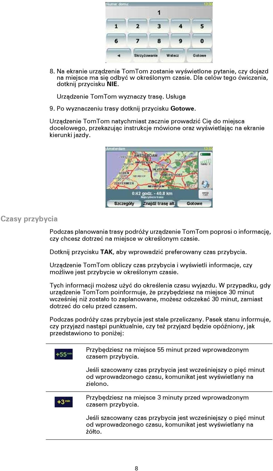 Urządzenie TomTom natychmiast zacznie prowadzić Cię do miejsca docelowego, przekazując instrukcje mówione oraz wyświetlając na ekranie kierunki jazdy.