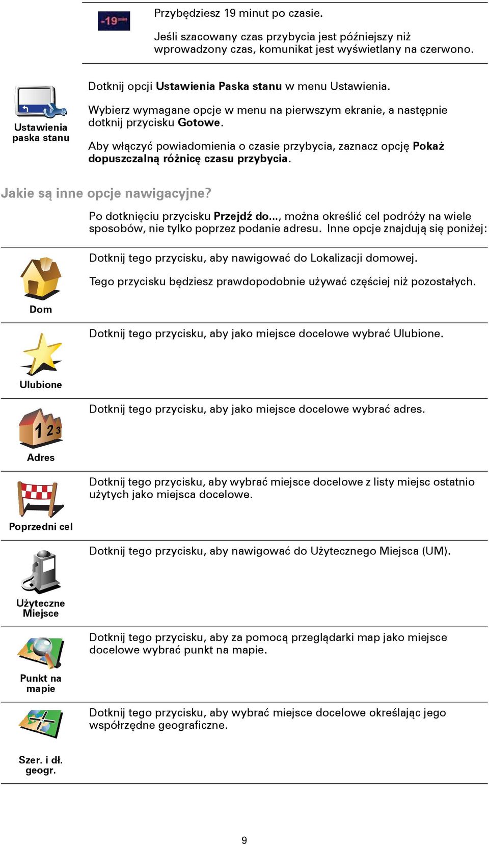 Aby włączyć powiadomienia o czasie przybycia, zaznacz opcję Pokaż dopuszczalną różnicę czasu przybycia. Jakie są inne opcje nawigacyjne? Dom Po dotknięciu przycisku Przejdź do.