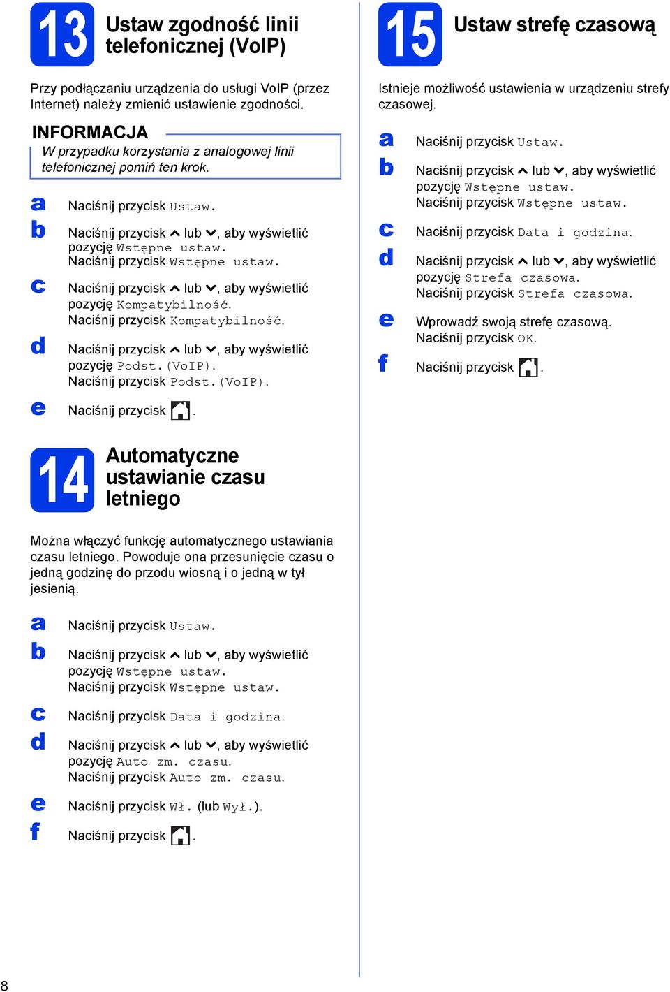 Niśnij przyisk s lu t, y wyświetlić pozyję Komptyilność. Niśnij przyisk Komptyilność. Niśnij przyisk s lu t, y wyświetlić pozyję Post.(VoIP). Niśnij przyisk Post.(VoIP). Istnieje możliwość ustwieni w urzązeniu strefy zsowej.