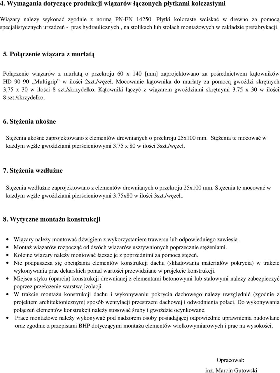 Połączenie wiązara z murłatą Połączenie wiązarów z murłatą o przekroju 60 x 140 [mm] zaprojektowano za pośrednictwem kątowników HD 90 90 Multigrip w ilości 2szt./węzeł.