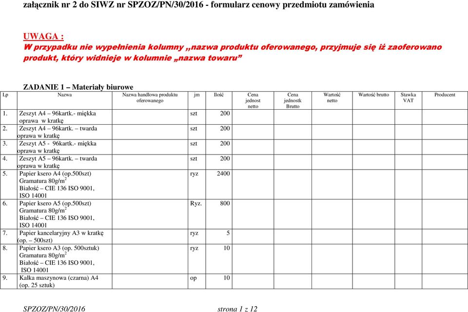 Zeszyt A5-96kartk.- miękka oprawa w kratkę 4. Zeszyt A5 96kartk. twarda oprawa w kratkę 5. Papier ksero A4 (op.500szt) Gramatura 80g/m 2 Białość CIE 136 ISO 9001, ISO 14001 6. Papier ksero A5 (op.