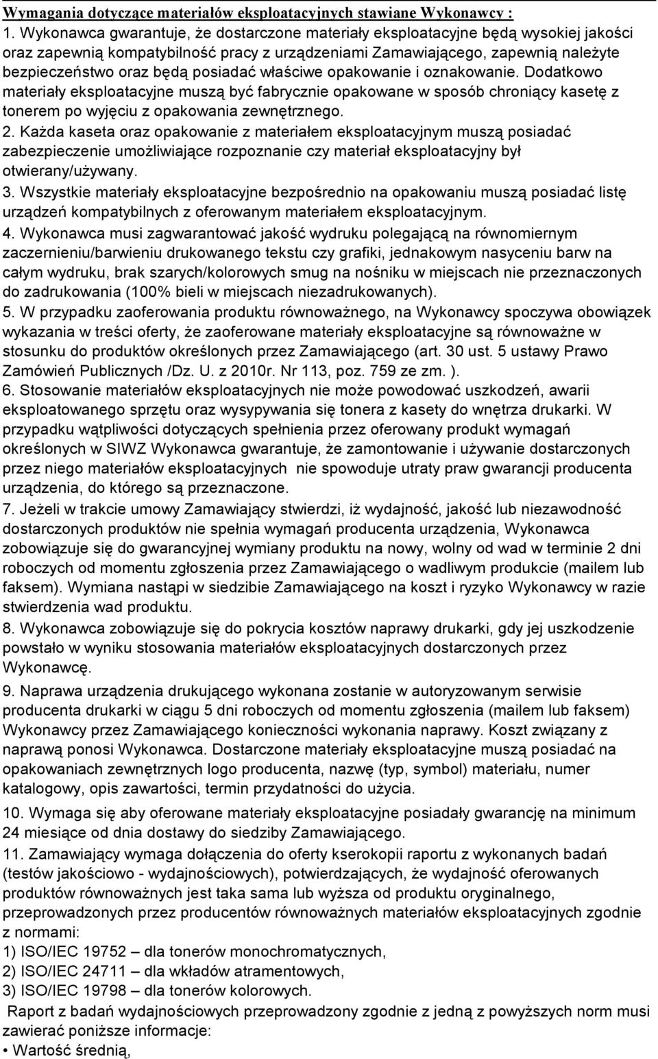 posiadać właściwe opakowanie i oznakowanie. Dodatkowo materiały eksploatacyjne muszą być fabrycznie opakowane w sposób chroniący kasetę z tonerem po wyjęciu z opakowania zewnętrznego. 2.