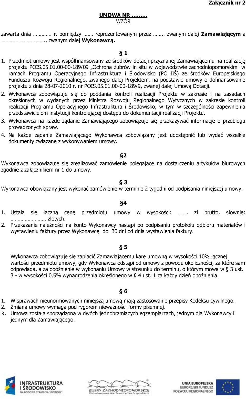 00-00-189/09 Ochrona żubrów in situ w województwie zachodniopomorskim w ramach Programu Operacyjnego Infrastruktura i Środowisko (PO IiŚ) ze środków Europejskiego Funduszu Rozwoju Regionalnego,