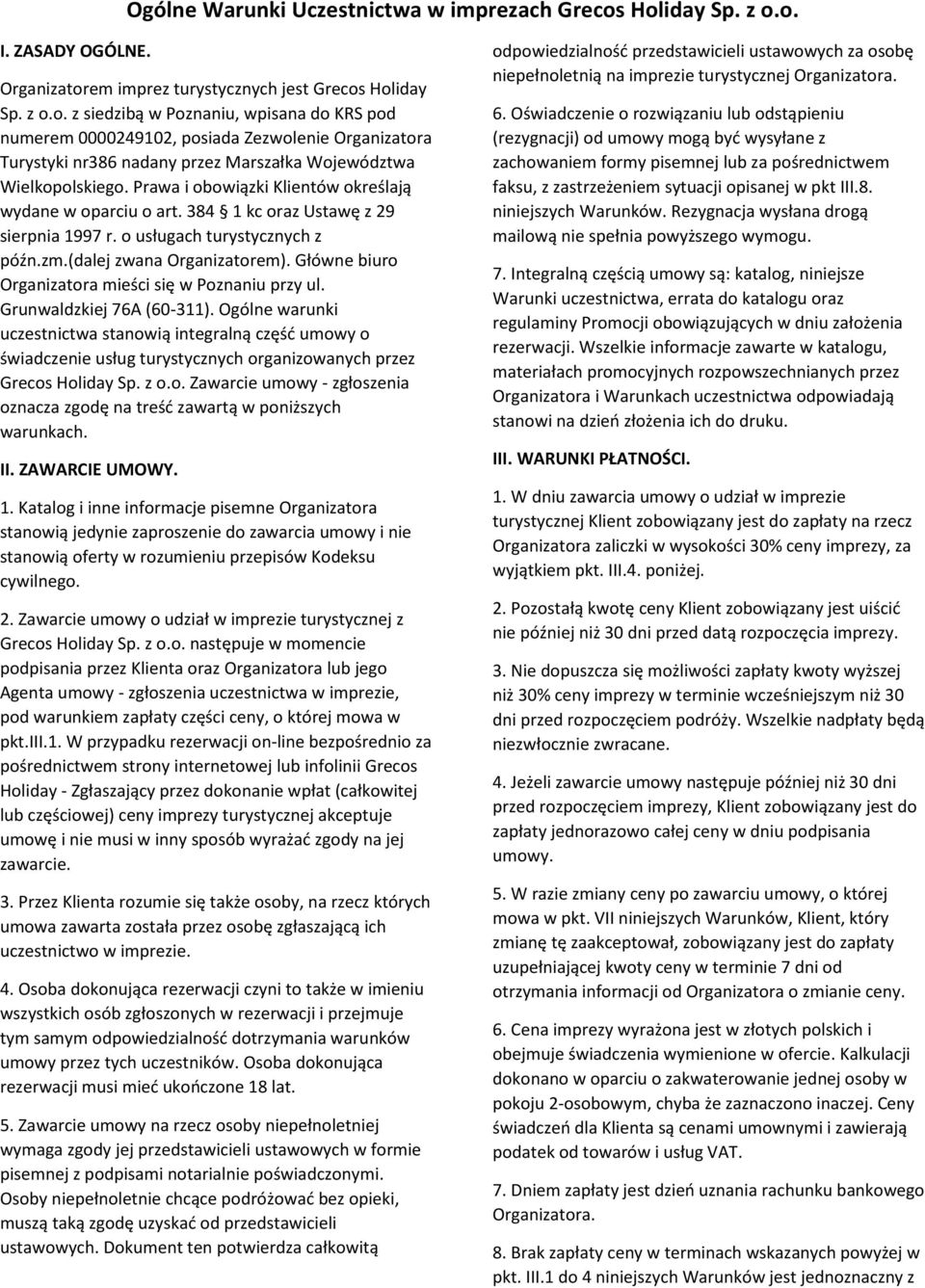 Prawa i obowiązki Klientów określają wydane w oparciu o art. 384 1 kc oraz Ustawę z 29 sierpnia 1997 r. o usługach turystycznych z późn.zm.(dalej zwana Organizatorem).