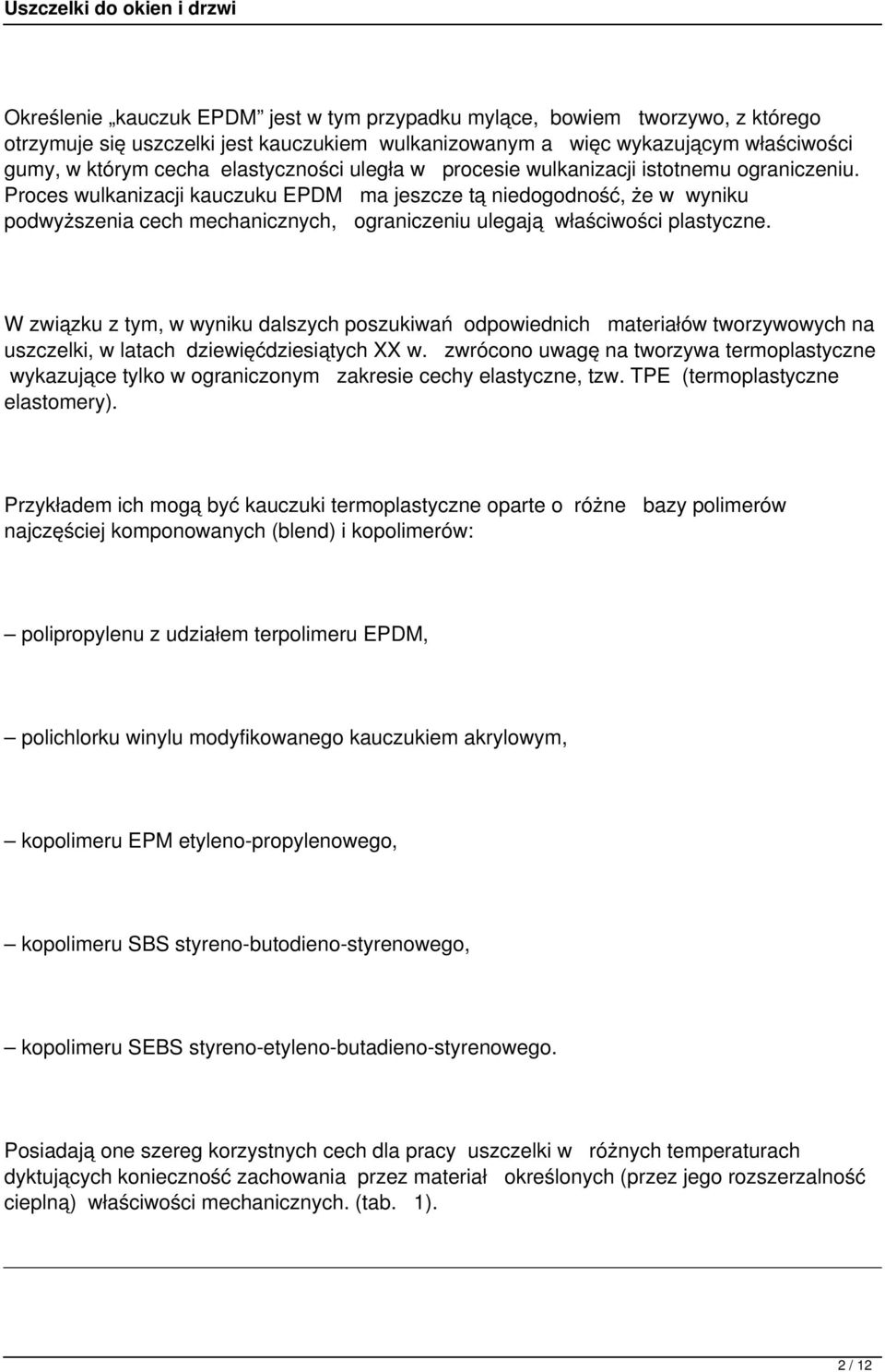 Proces wulkanizacji kauczuku EPDM ma jeszcze tą niedogodność, że w wyniku podwyższenia cech mechanicznych, ograniczeniu ulegają właściwości plastyczne.