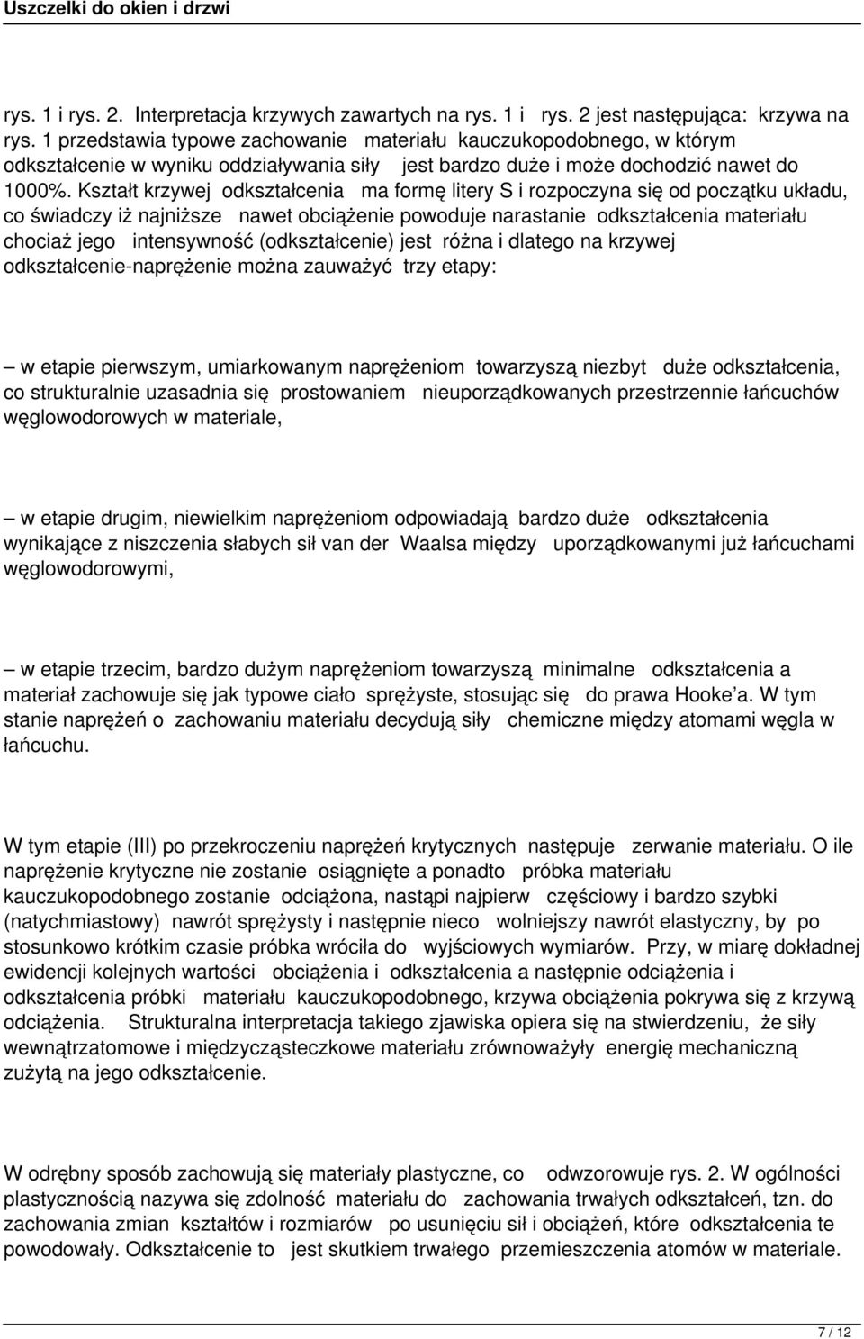 Kształt krzywej odkształcenia ma formę litery S i rozpoczyna się od początku układu, co świadczy iż najniższe nawet obciążenie powoduje narastanie odkształcenia materiału chociaż jego intensywność