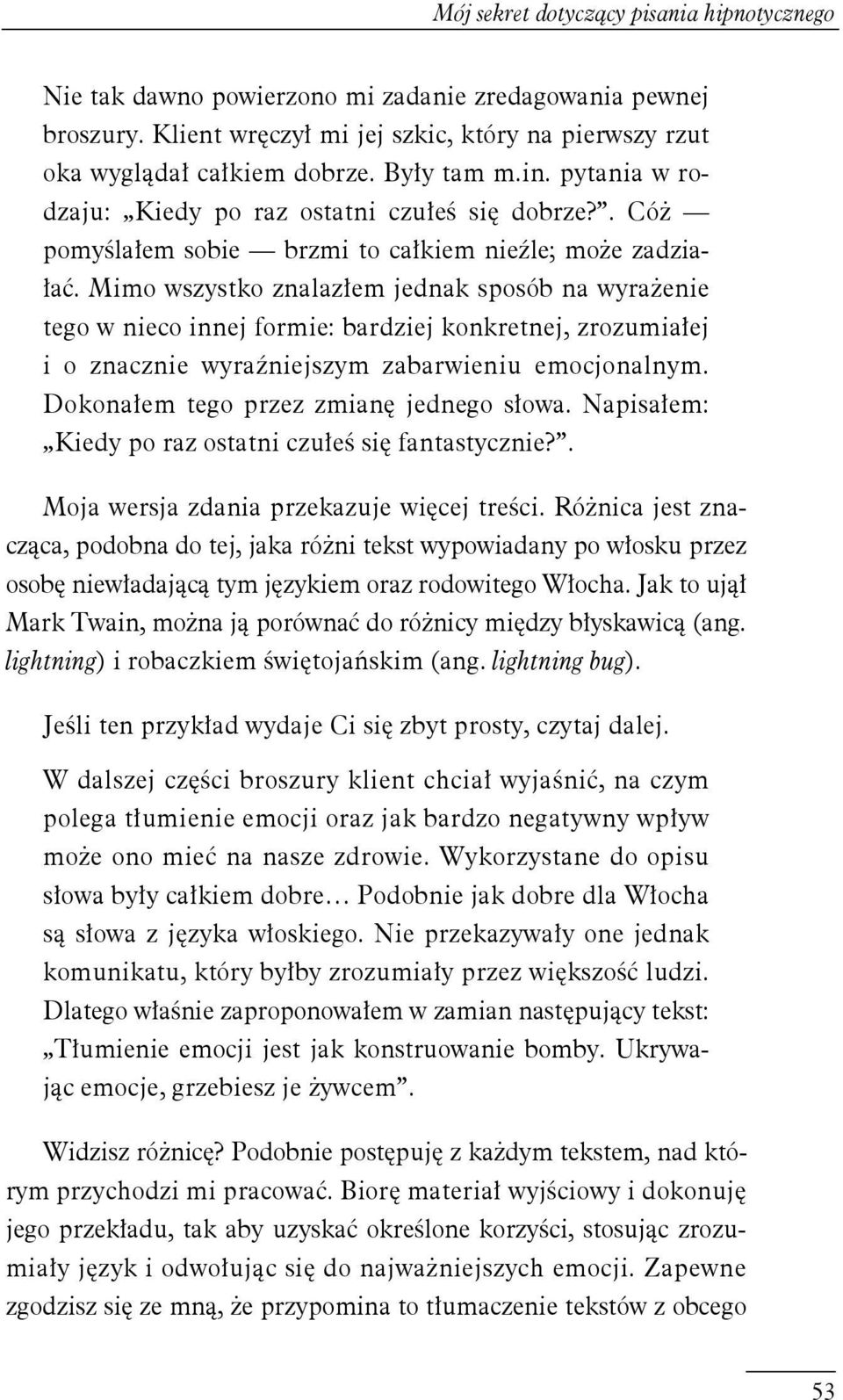 Mimo wszystko znalazłem jednak sposób na wyrażenie tego w nieco innej formie: bardziej konkretnej, zrozumiałej i o znacznie wyraźniejszym zabarwieniu emocjonalnym.