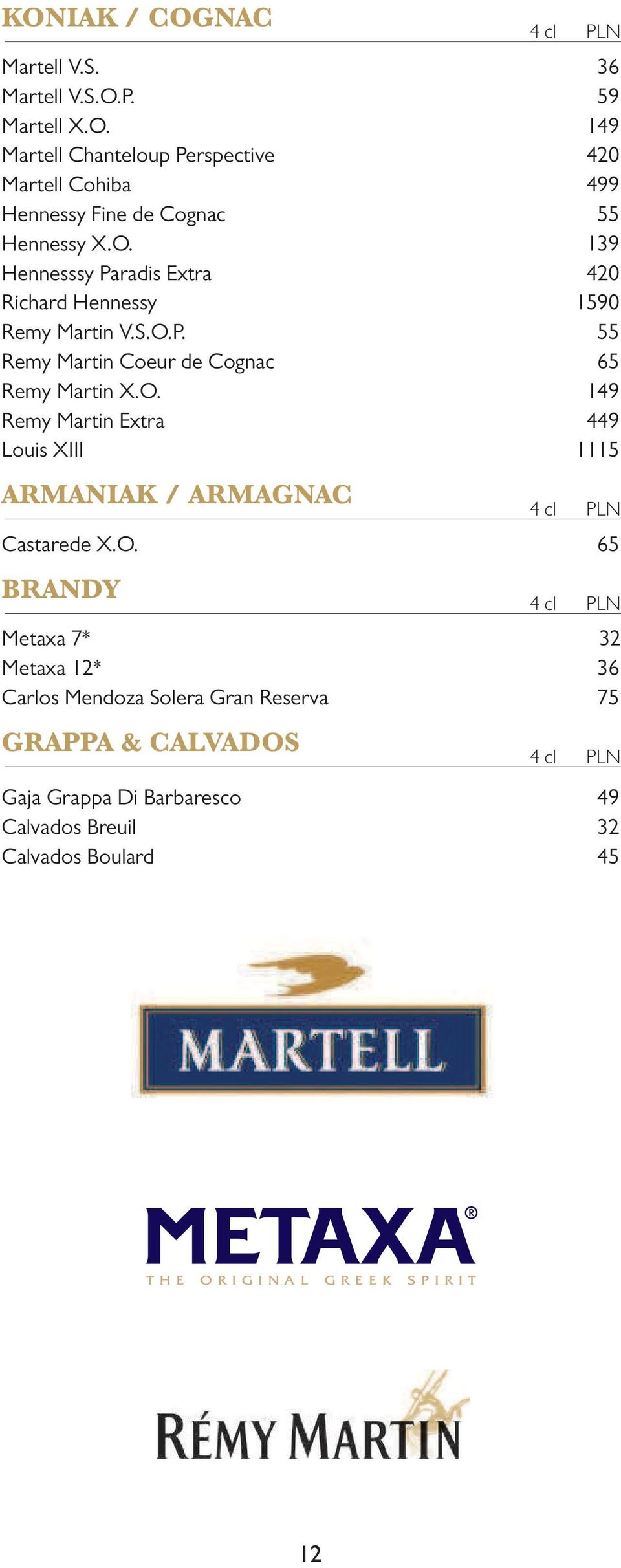 O. 65 BRANDY Metaxa 7* 32 Metaxa 12* 36 Carlos Mendoza Solera Gran Reserva 75 GRAPPA & CALVADOS Gaja Grappa Di Barbaresco 49