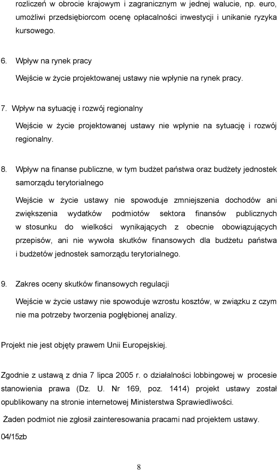 Wpływ na sytuację i rozwój regionalny Wejście w życie projektowanej ustawy nie wpłynie na sytuację i rozwój regionalny. 8.