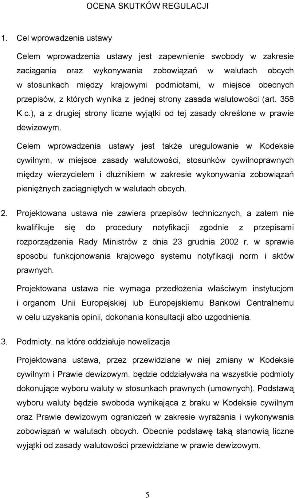 obecnych przepisów, z których wynika z jednej strony zasada walutowości (art. 358 K.c.), a z drugiej strony liczne wyjątki od tej zasady określone w prawie dewizowym.