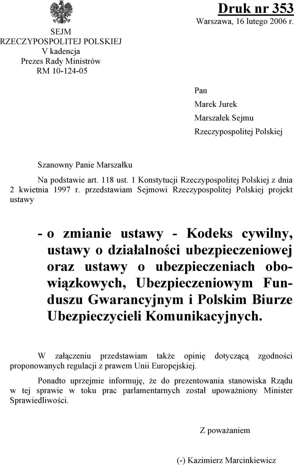 przedstawiam Sejmowi Rzeczypospolitej Polskiej projekt ustawy - o zmianie ustawy - Kodeks cywilny, ustawy o działalności ubezpieczeniowej oraz ustawy o ubezpieczeniach obowiązkowych, Ubezpieczeniowym