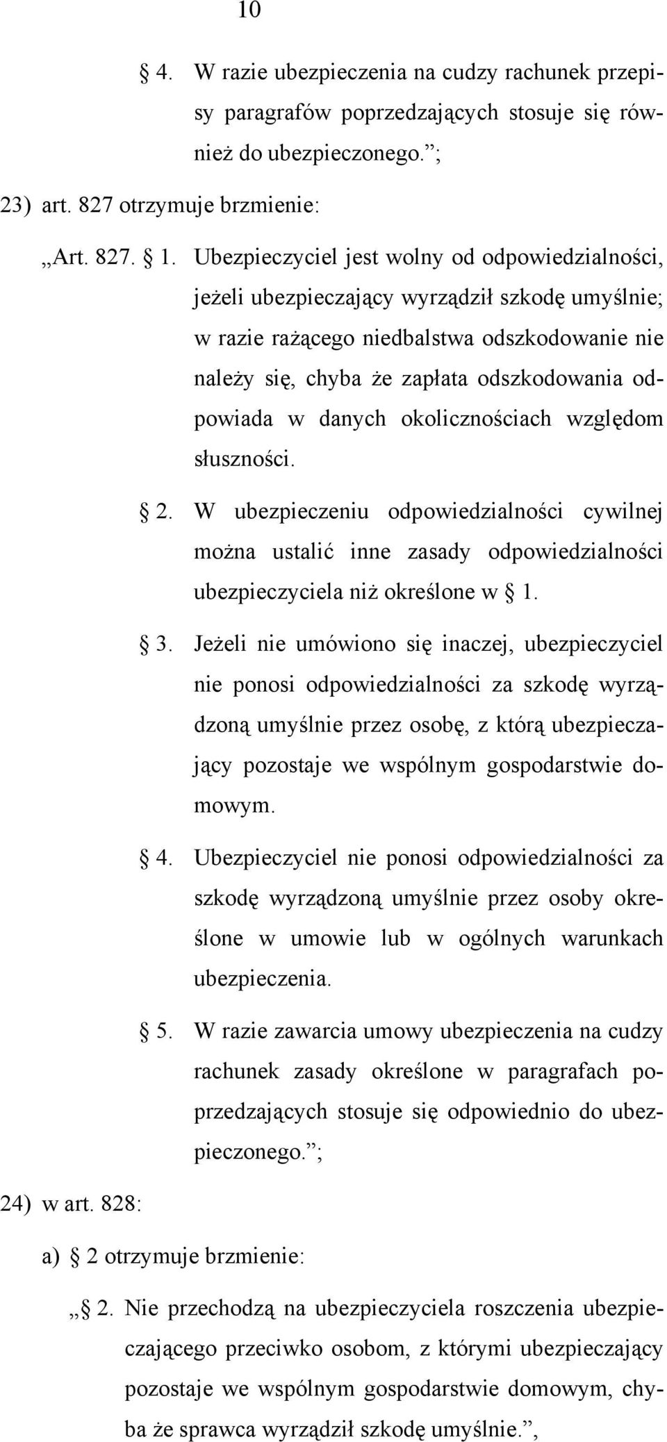 danych okolicznościach względom słuszności. 2. W ubezpieczeniu odpowiedzialności cywilnej można ustalić inne zasady odpowiedzialności ubezpieczyciela niż określone w 1. 3.