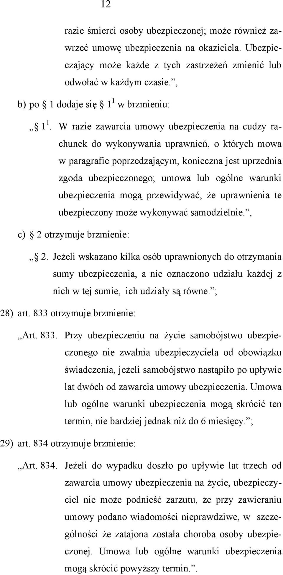 W razie zawarcia umowy ubezpieczenia na cudzy rachunek do wykonywania uprawnień, o których mowa w paragrafie poprzedzającym, konieczna jest uprzednia zgoda ubezpieczonego; umowa lub ogólne warunki