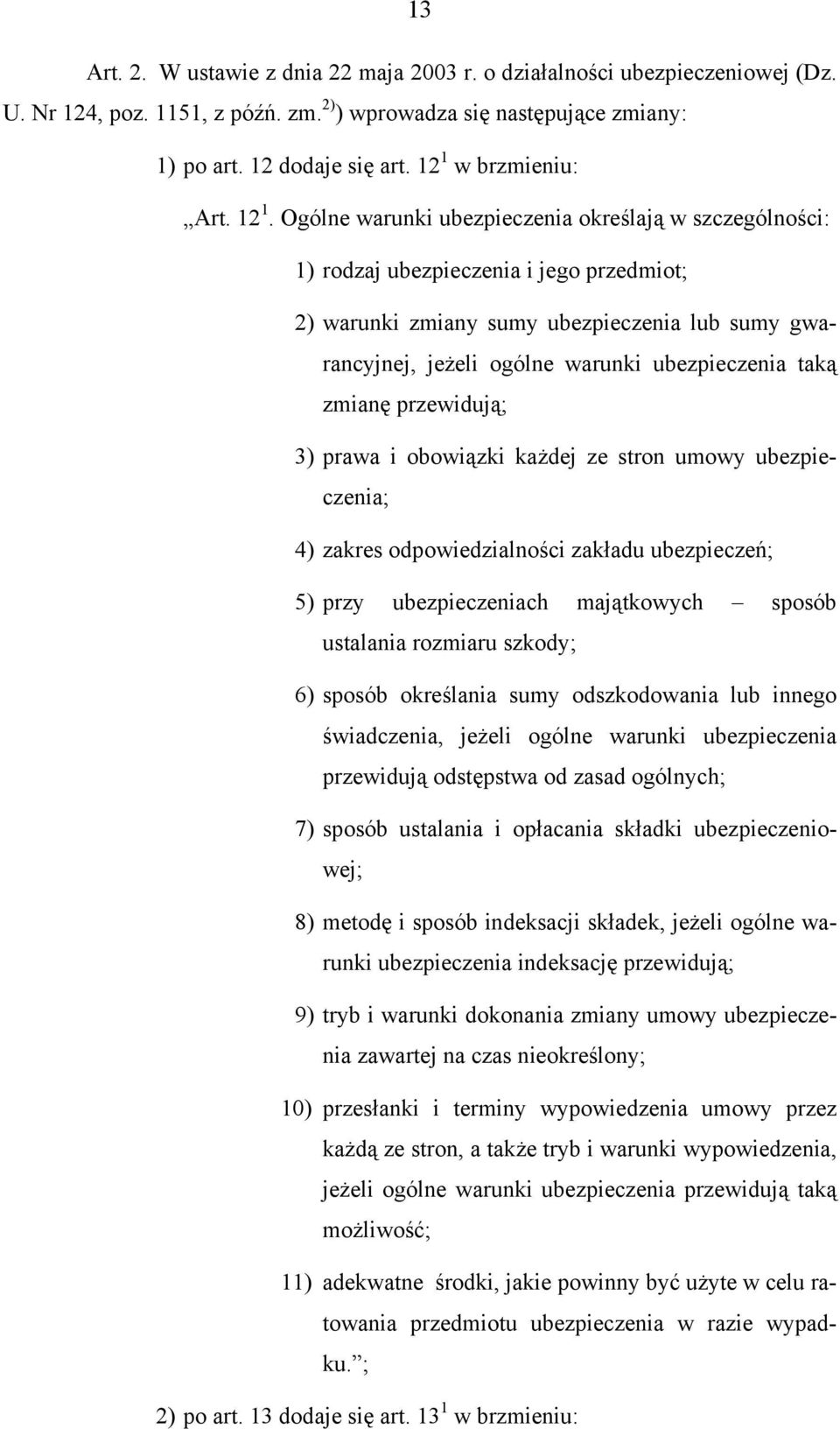 Ogólne warunki ubezpieczenia określają w szczególności: 1) rodzaj ubezpieczenia i jego przedmiot; 2) warunki zmiany sumy ubezpieczenia lub sumy gwarancyjnej, jeżeli ogólne warunki ubezpieczenia taką