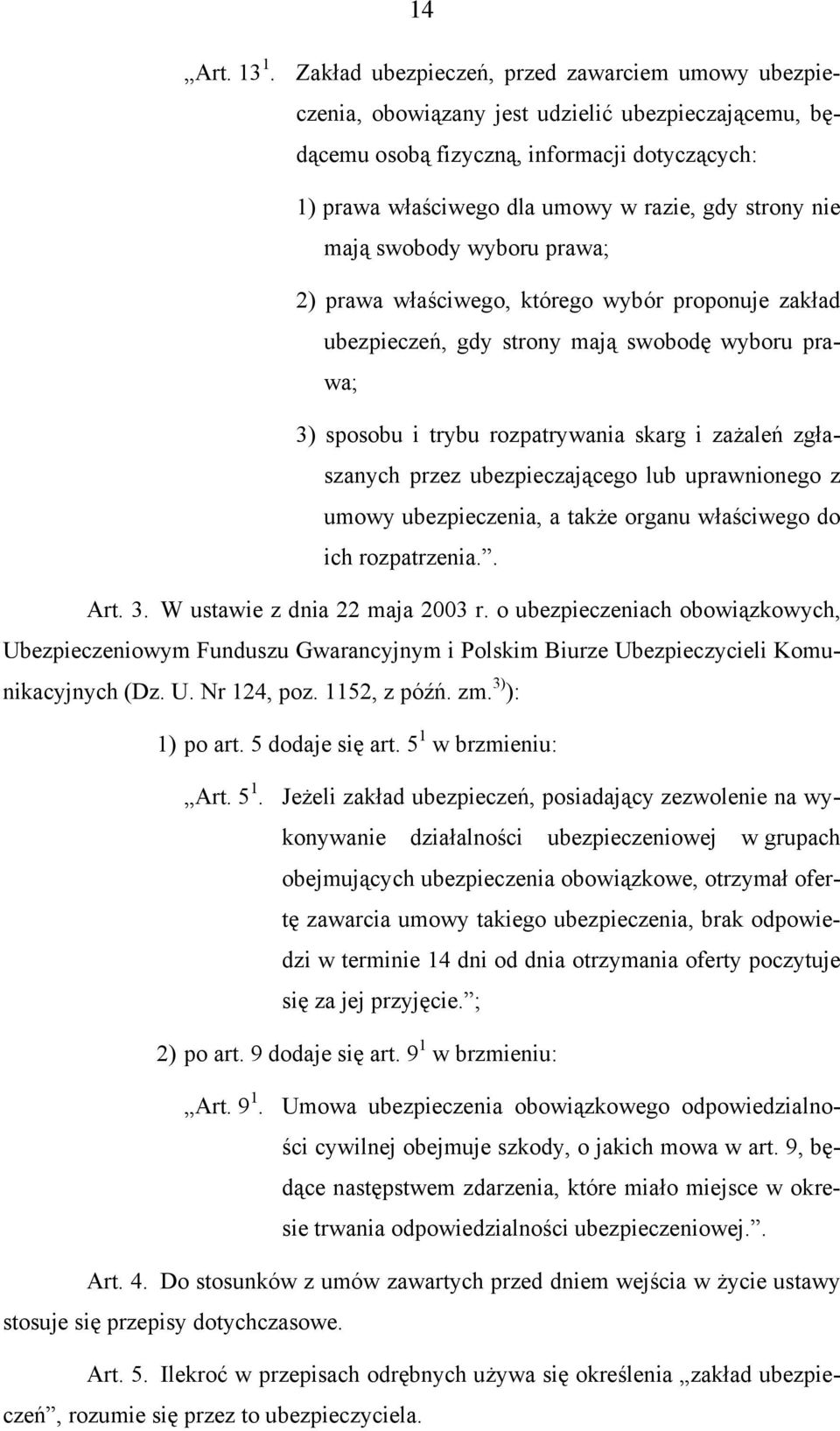 nie mają swobody wyboru prawa; 2) prawa właściwego, którego wybór proponuje zakład ubezpieczeń, gdy strony mają swobodę wyboru prawa; 3) sposobu i trybu rozpatrywania skarg i zażaleń zgłaszanych