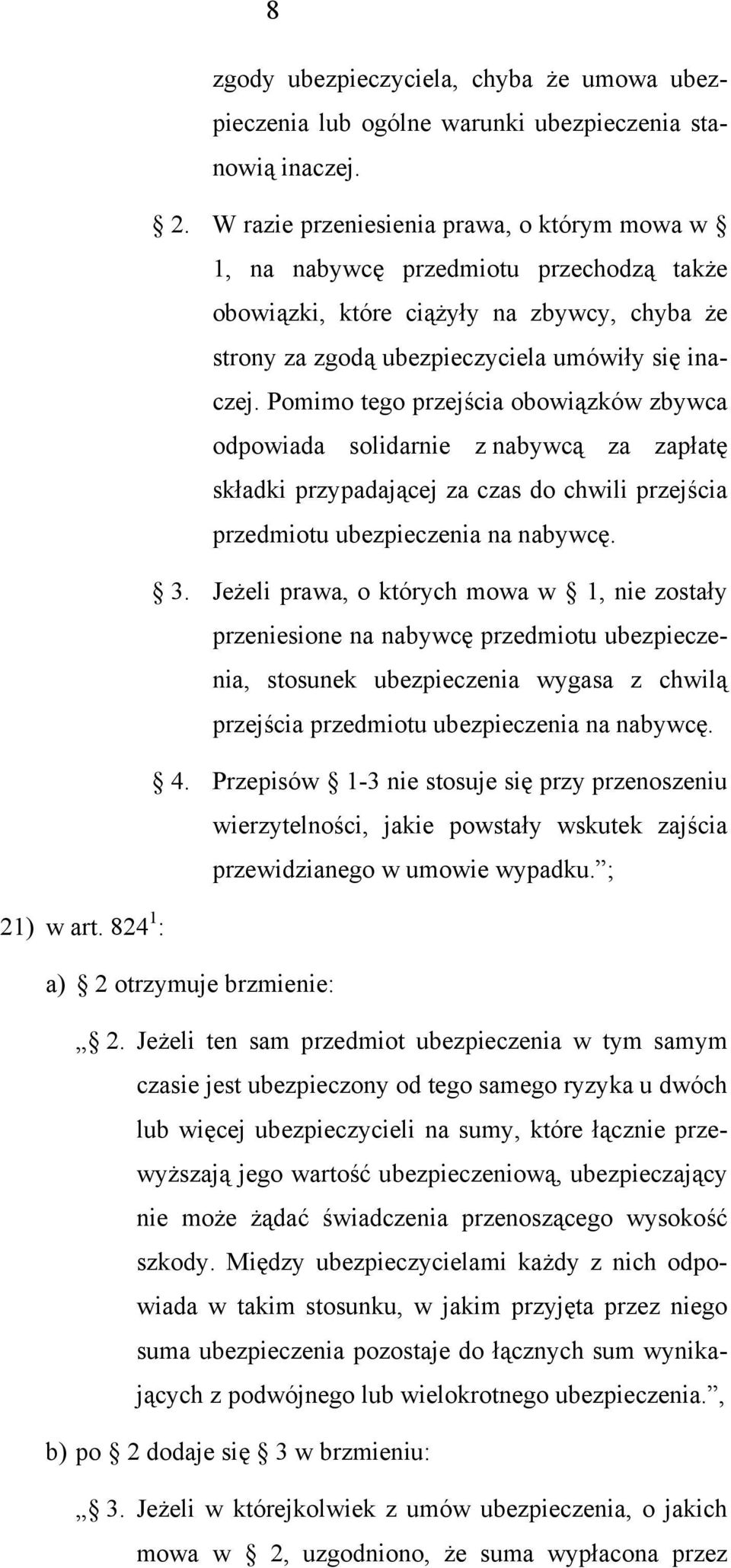 Pomimo tego przejścia obowiązków zbywca odpowiada solidarnie z nabywcą za zapłatę składki przypadającej za czas do chwili przejścia przedmiotu ubezpieczenia na nabywcę. 3.