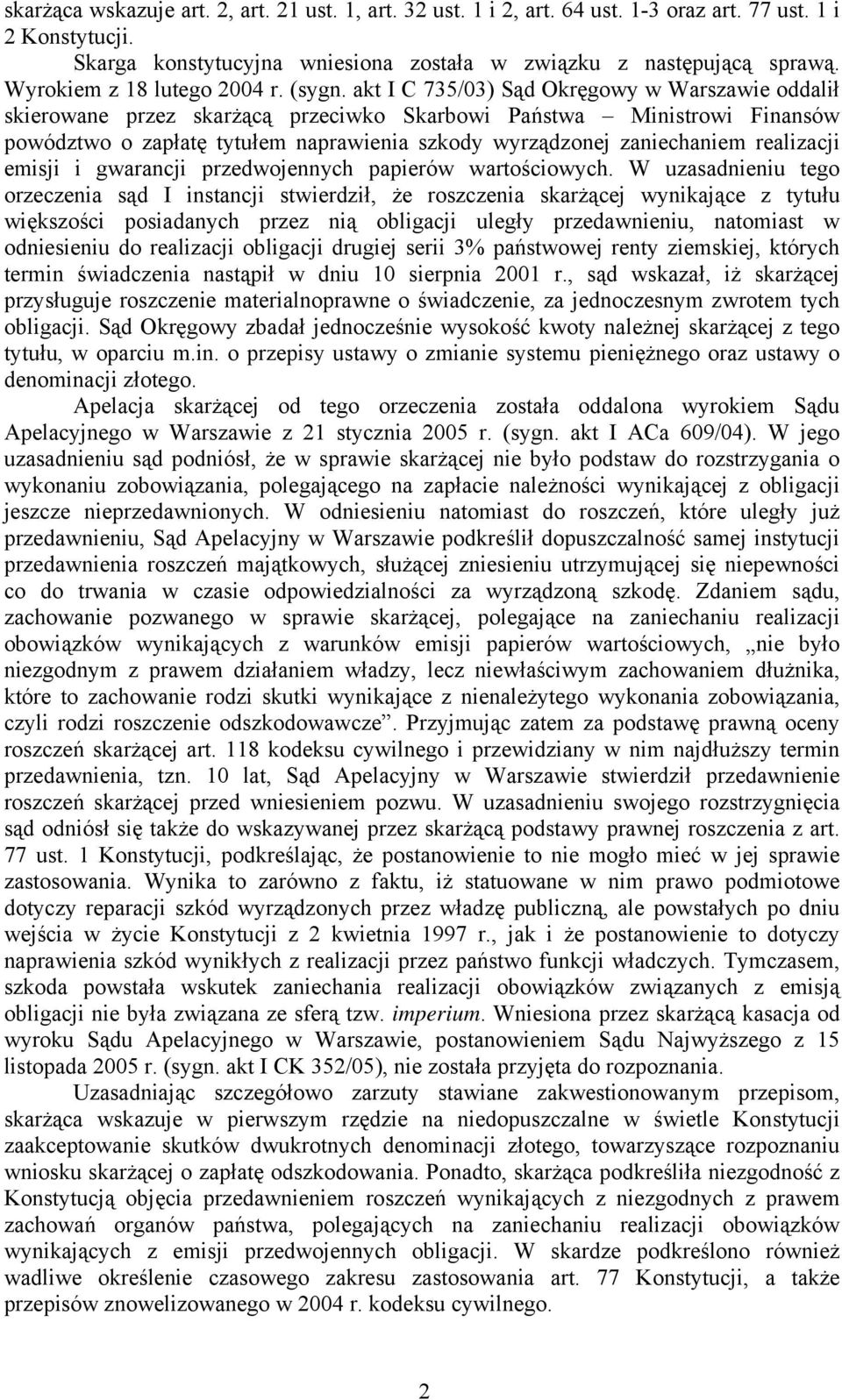 akt I C 735/03) Sąd Okręgowy w Warszawie oddalił skierowane przez skarżącą przeciwko Skarbowi Państwa Ministrowi Finansów powództwo o zapłatę tytułem naprawienia szkody wyrządzonej zaniechaniem