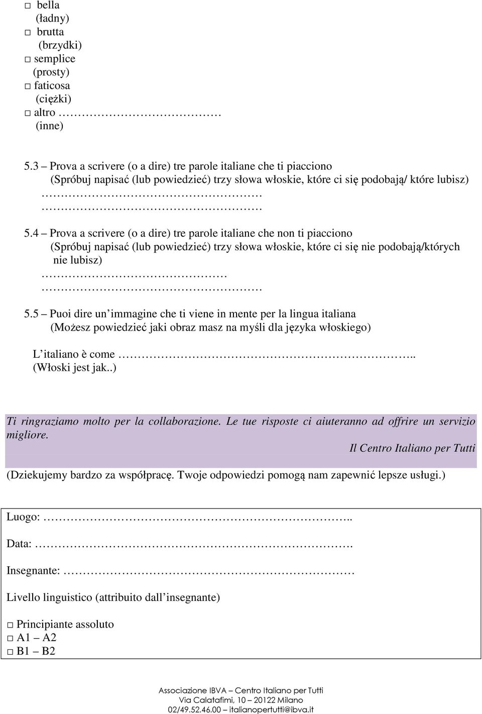 4 Prova a scrivere (o a dire) tre parole italiane che non ti piacciono (Spróbuj napisać (lub powiedzieć) trzy słowa włoskie, które ci się nie podobają/których nie lubisz) 5.