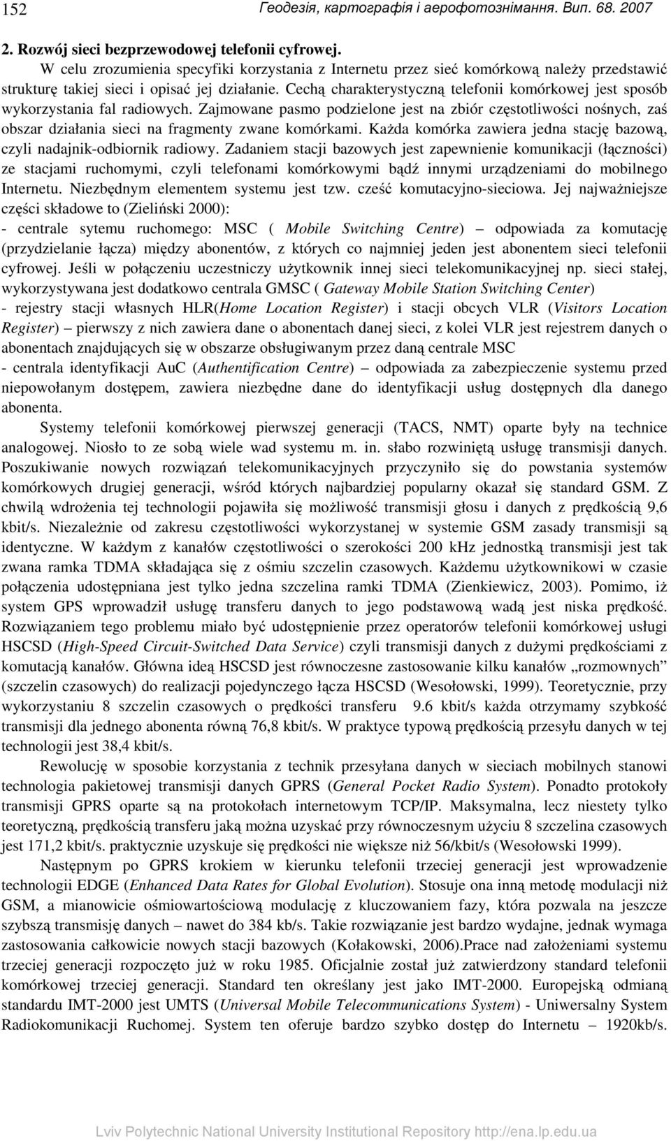 Cechą charakterystyczną telefonii komórkowej jest sposób wykorzystania fal radiowych.