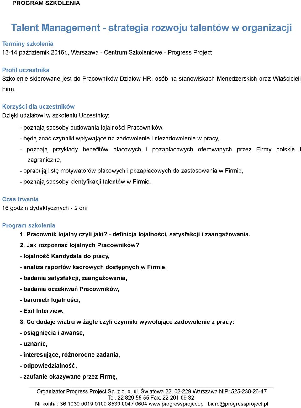 Korzyści dla uczestników Dzięki udziałowi w szkoleniu Uczestnicy: - poznają sposoby budowania lojalności Pracowników, - będą znać czynniki wpływające na zadowolenie i niezadowolenie w pracy, -