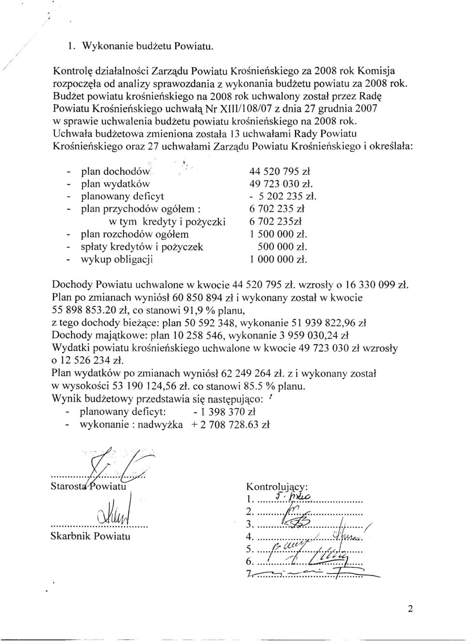 rok. Uchwała budżetowa zmieniona została 13 uchwałami Rady Powiatu Krośnieńskiego oraz 27 uchwałami Zarządu Powiatu Krośnieńskiego i określała: plan dochodów - plan wydatków - planowany deficyt -