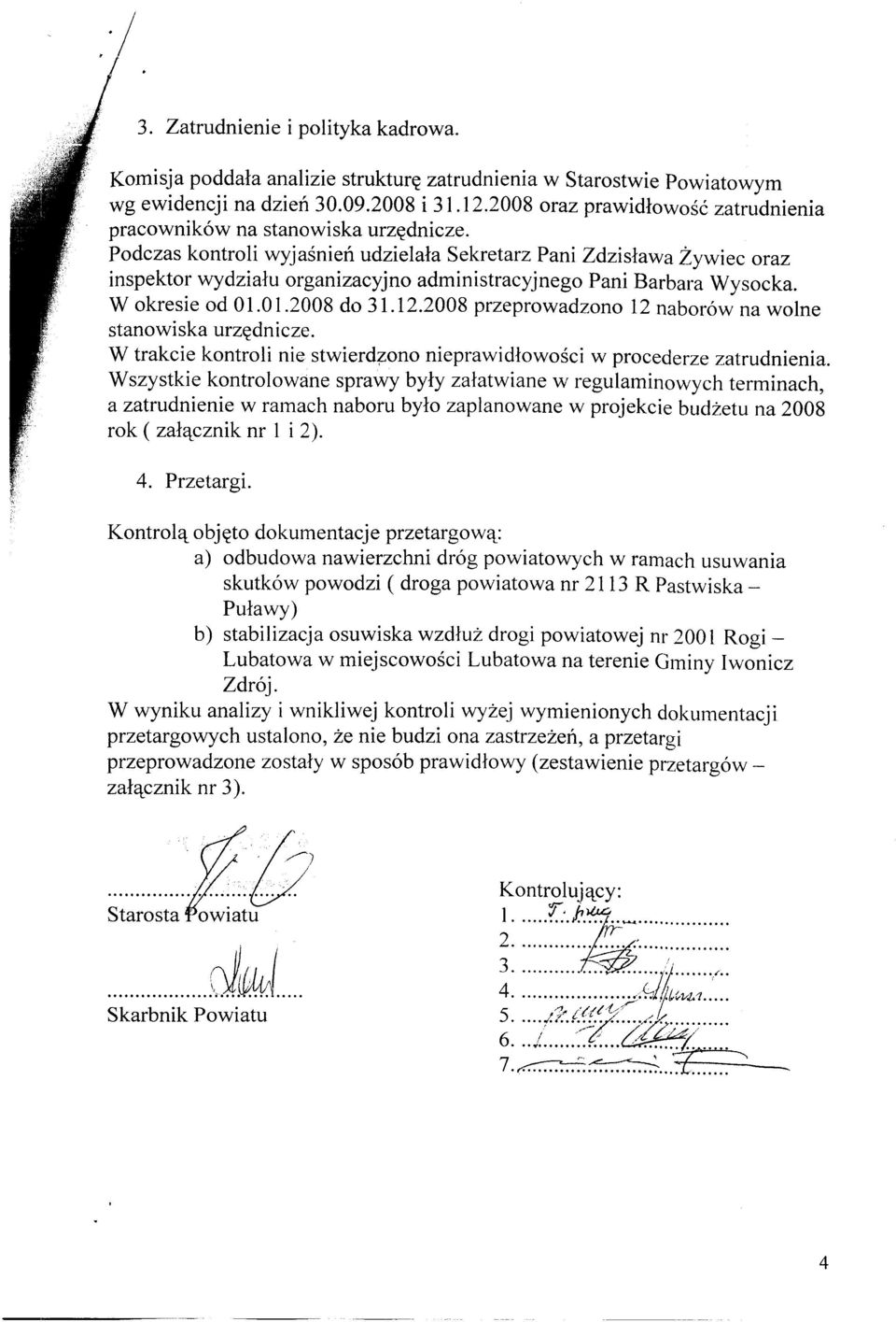 Podczas kontroli wyjaśnień udzielała Sekretarz Pani Zdzisława Żywiec oraz inspektor wydziału organizacyjno administracyjnego Pani Barbara Wysocka. W okresie od O.O 1.2008 do 31.12.