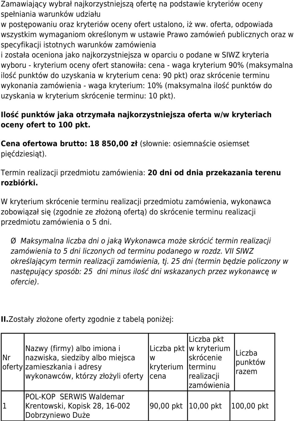 SIWZ kryteria wyboru - oceny ofert stanowiła: cena - waga 90% (maksymalna ilość punktów do uzyskania w cena: 90 pkt) oraz skrócenie terminu wykonania zamówienia - waga : 10% (maksymalna ilość punktów