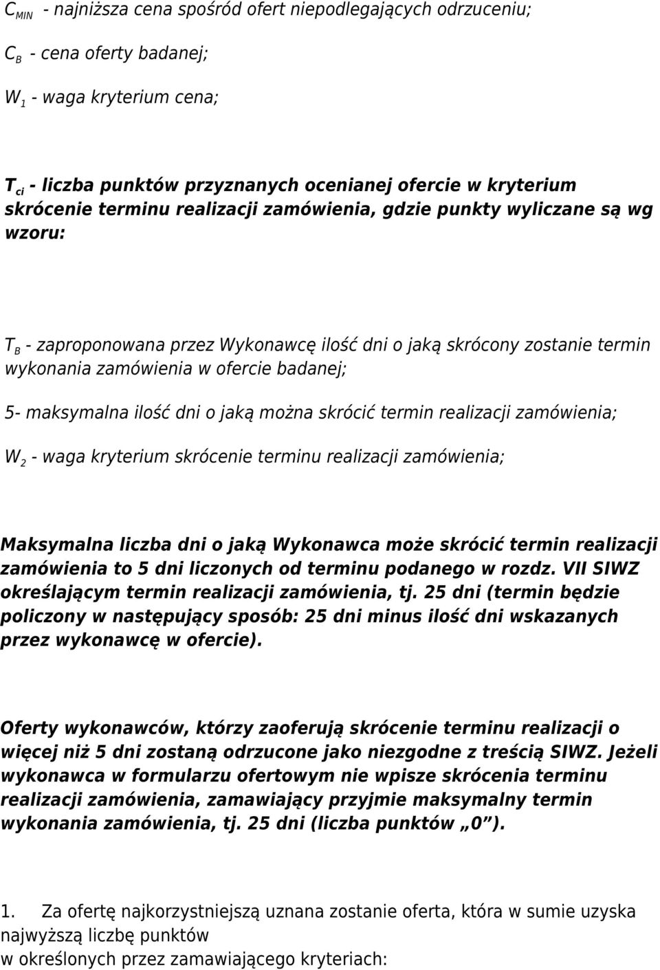 można skrócić termin realizacji zamówienia; W 2 - waga skrócenie terminu realizacji zamówienia; Maksymalna liczba dni o jaką Wykonawca może skrócić termin realizacji zamówienia to 5 dni liczonych od