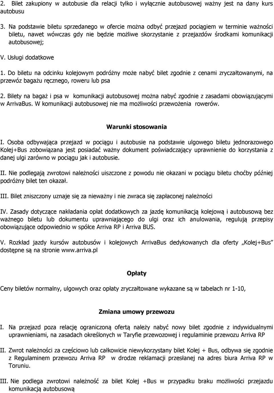 Usługi dodatkowe 1. Do biletu na odcinku kolejowym podróżny może nabyć bilet zgodnie z cenami zryczałtowanymi, na przewóz bagażu ręcznego, roweru lub psa 2.