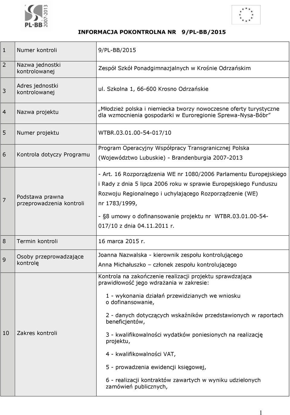 03.01.00-54-017/10 6 Kontrola dotyczy Programu Program Operacyjny Współpracy Transgranicznej Polska (Województwo Lubuskie) - Brandenburgia 2007-2013 7 Podstawa prawna przeprowadzenia kontroli - Art.