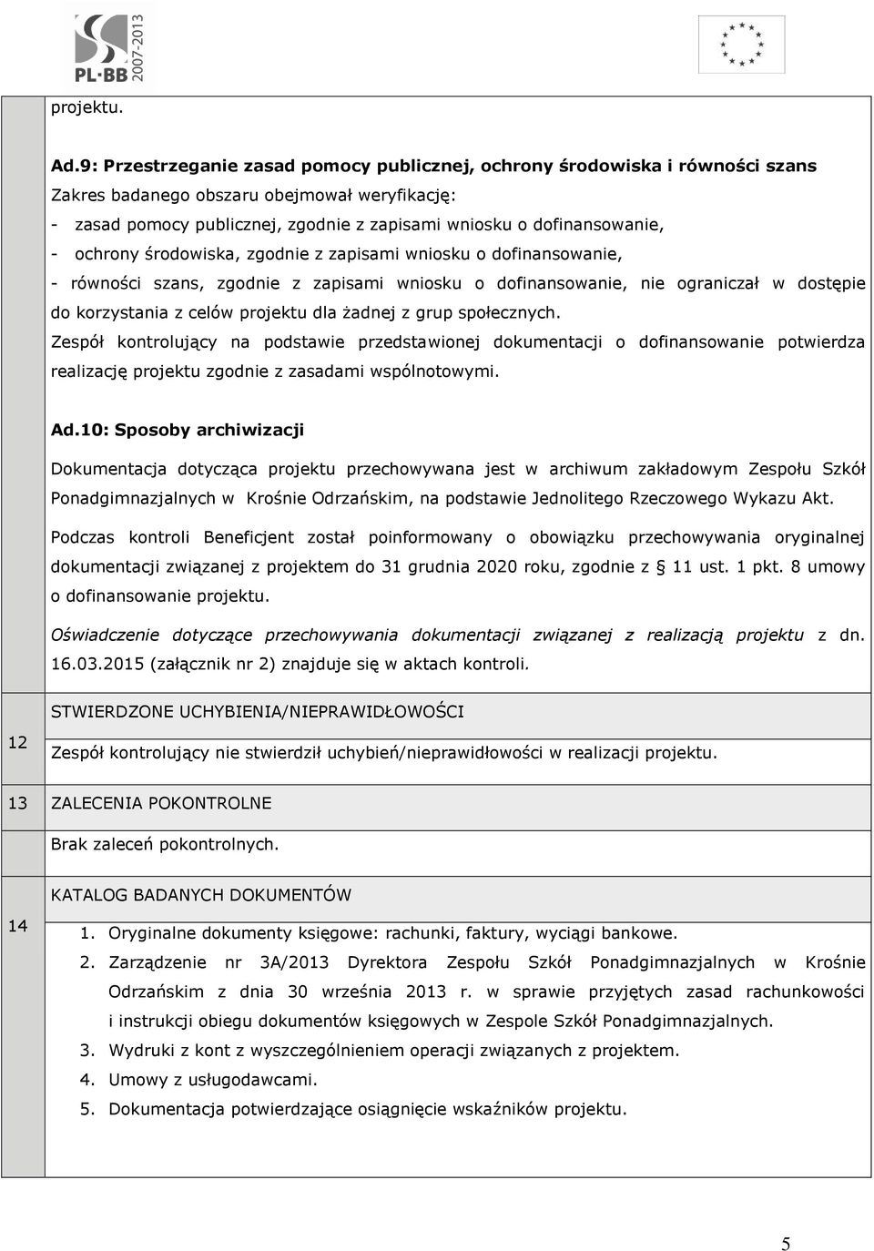 ochrony środowiska, zgodnie z zapisami wniosku o dofinansowanie, - równości szans, zgodnie z zapisami wniosku o dofinansowanie, nie ograniczał w dostępie do korzystania z celów projektu dla żadnej z