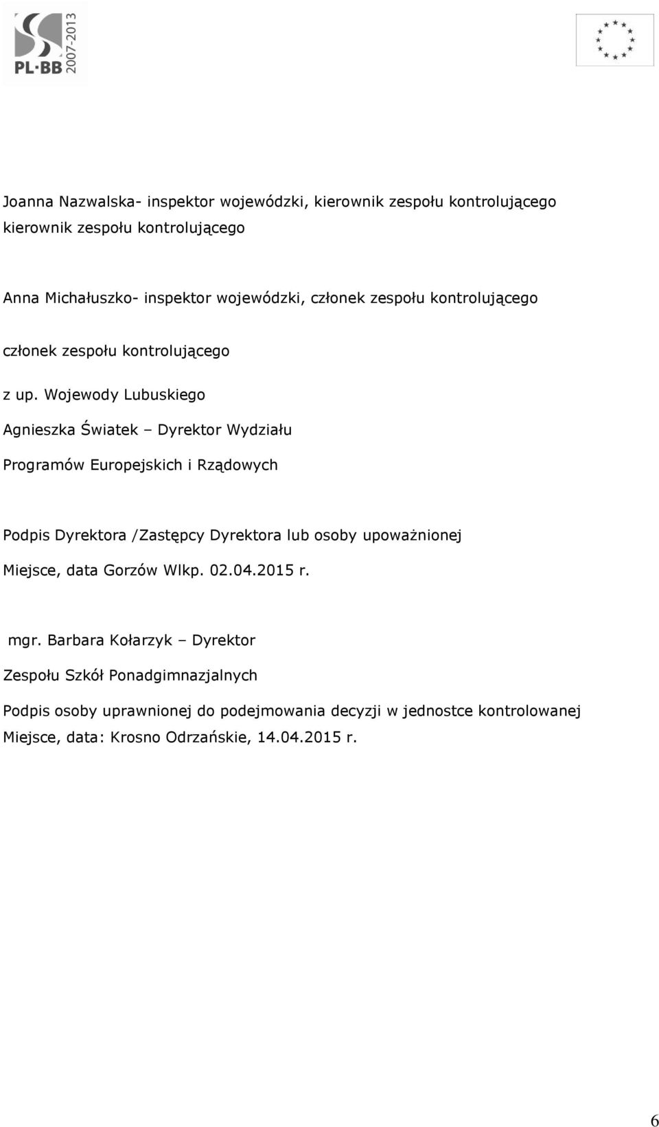 Wojewody Lubuskiego Agnieszka Światek Dyrektor Wydziału Programów Europejskich i Rządowych Podpis Dyrektora /Zastępcy Dyrektora lub osoby