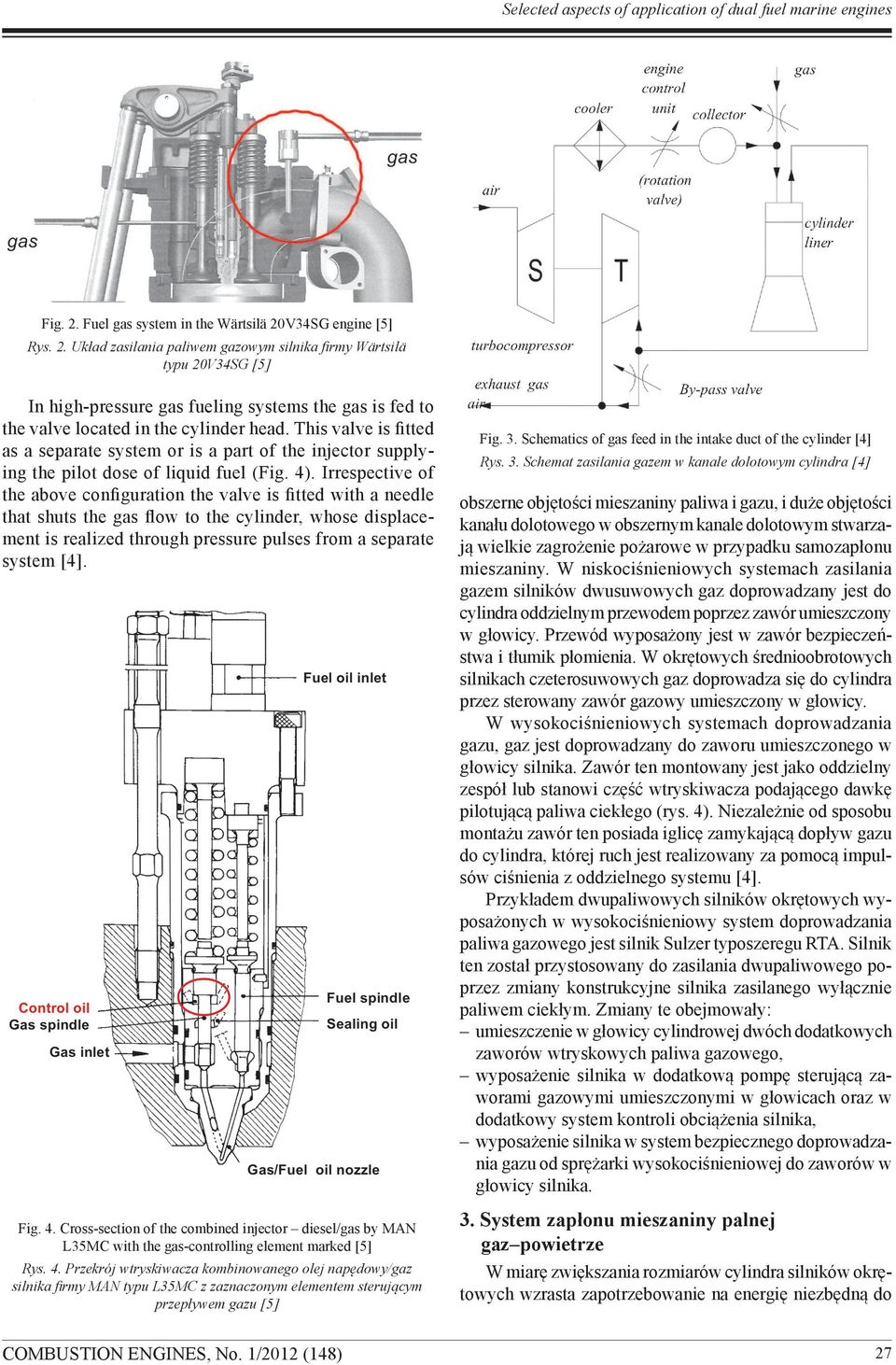 V34SG engine [5] Rys. 2. Układ zasilania paliwem gazowym silnika firmy Wärtsilä typu 20V34SG [5] In high-pressure gas fueling systems the gas is fed to the valve located in the cylinder head.