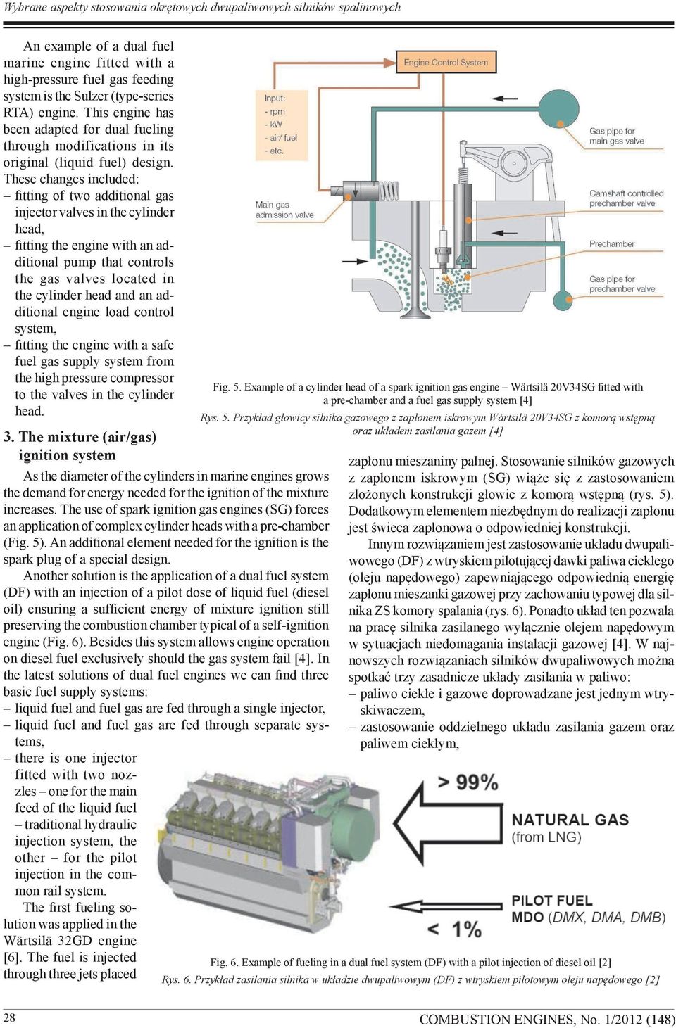 These changes included: fitting of two additional gas injector valves in the cylinder head, fitting the engine with an additional pump that controls the gas valves located in the cylinder head and an