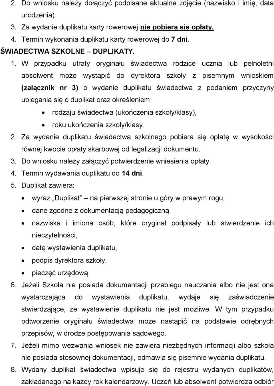 W przypadku utraty oryginału świadectwa rodzice ucznia lub pełnoletni absolwent może wystąpić do dyrektora szkoły z pisemnym wnioskiem (załącznik nr 3) o wydanie duplikatu świadectwa z podaniem