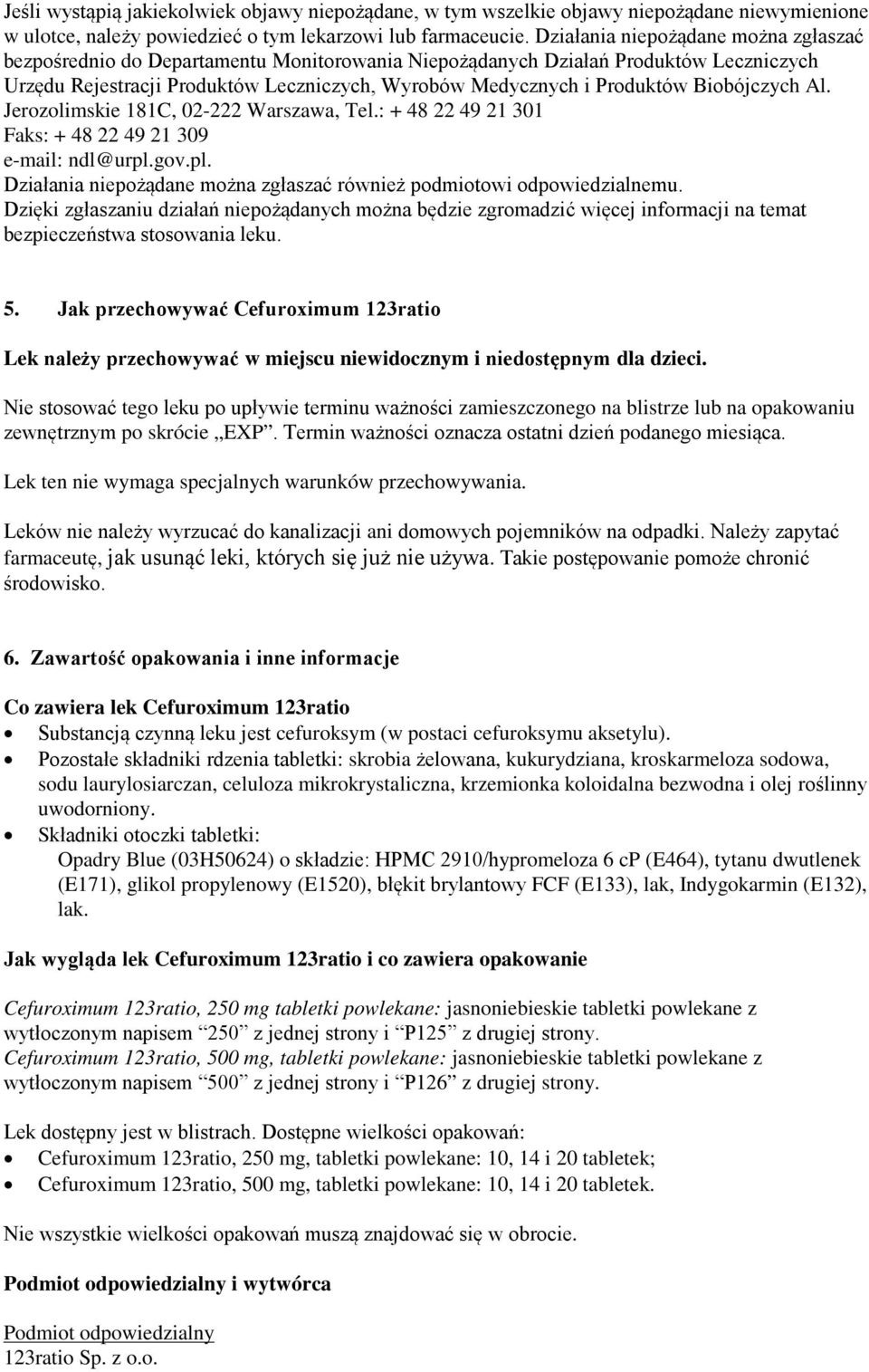 Biobójczych Al. Jerozolimskie 181C, 02-222 Warszawa, Tel.: + 48 22 49 21 301 Faks: + 48 22 49 21 309 e-mail: ndl@urpl.gov.pl. Działania niepożądane można zgłaszać również podmiotowi odpowiedzialnemu.