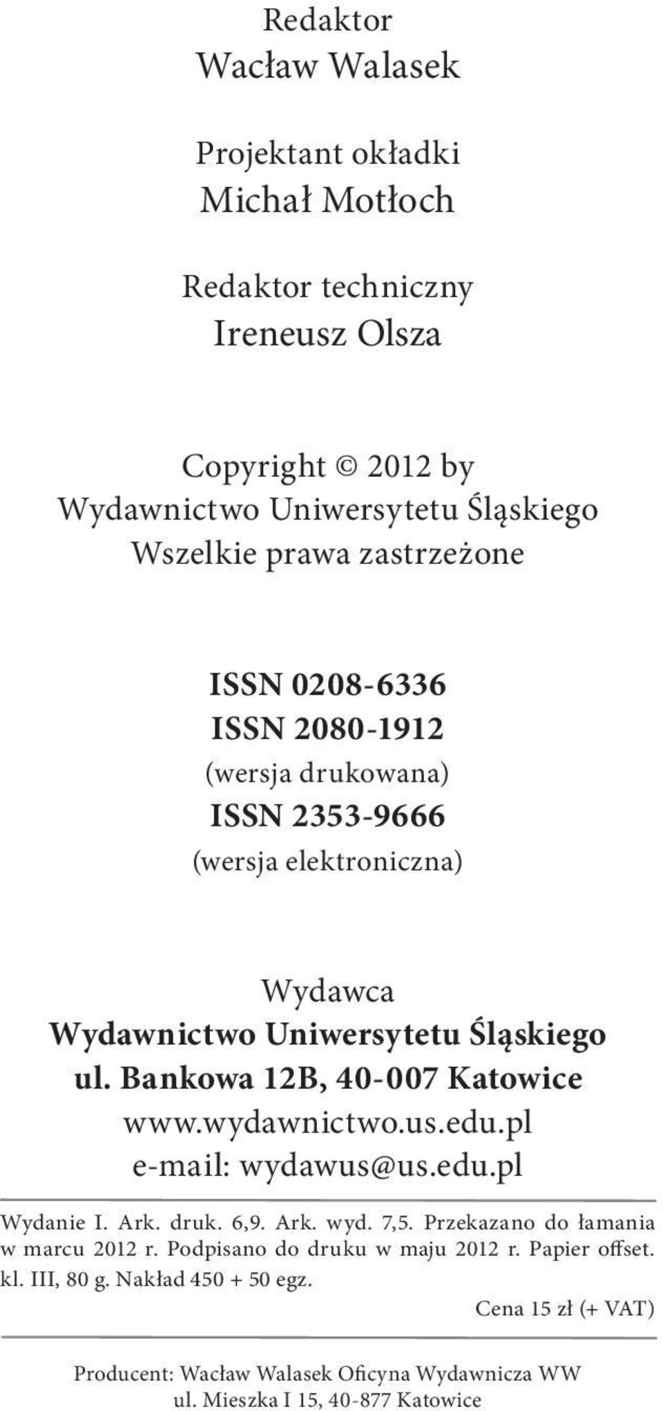 Bankowa 12B, 40-007 Katowice www.wydawnictwo.us.edu.pl e-mail: wydawus@us.edu.pl Wydanie I. Ark. druk. 6,9. Ark. wyd. 7,5. Przekazano do łamania w marcu 2012 r.