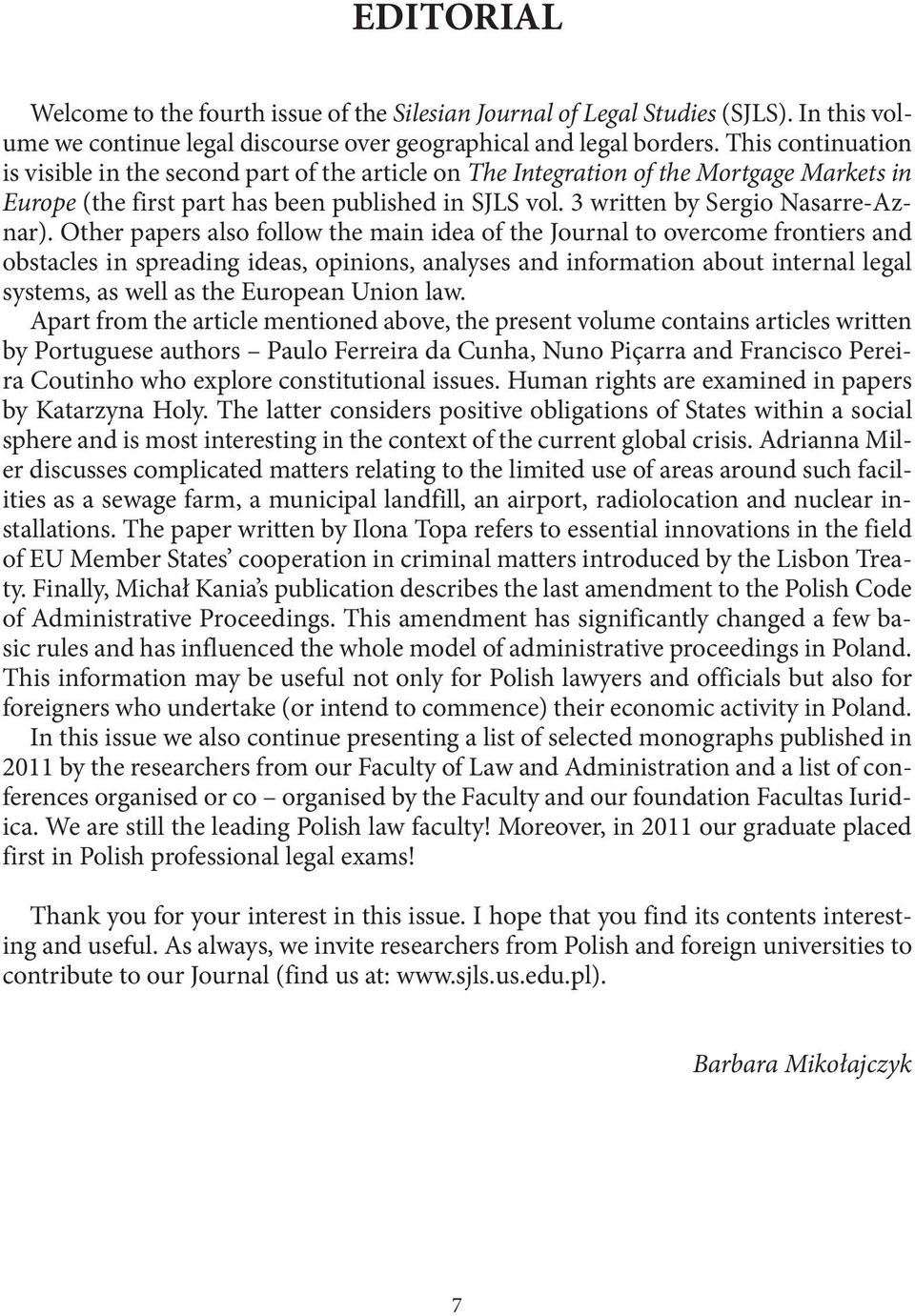 Other papers also follow the main idea of the Journal to overcome frontiers and obstacles in spreading ideas, opinions, analyses and information about internal legal systems, as well as the European