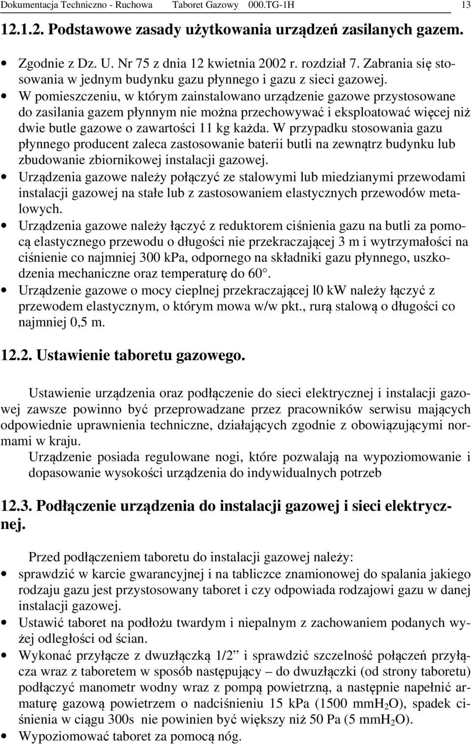 W pomieszczeniu, w którym zainstalowano urządzenie gazowe przystosowane do zasilania gazem płynnym nie można przechowywać i eksploatować więcej niż dwie butle gazowe o zawartości 11 kg każda.