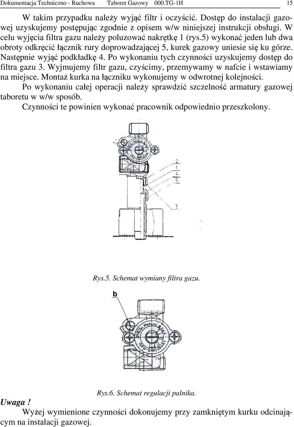 5) wykonać jeden lub dwa obroty odkręcić łącznik rury doprowadzającej 5, kurek gazowy uniesie się ku górze. Następnie wyjąć podkładkę 4. Po wykonaniu tych czynności uzyskujemy dostęp do filtra gazu 3.