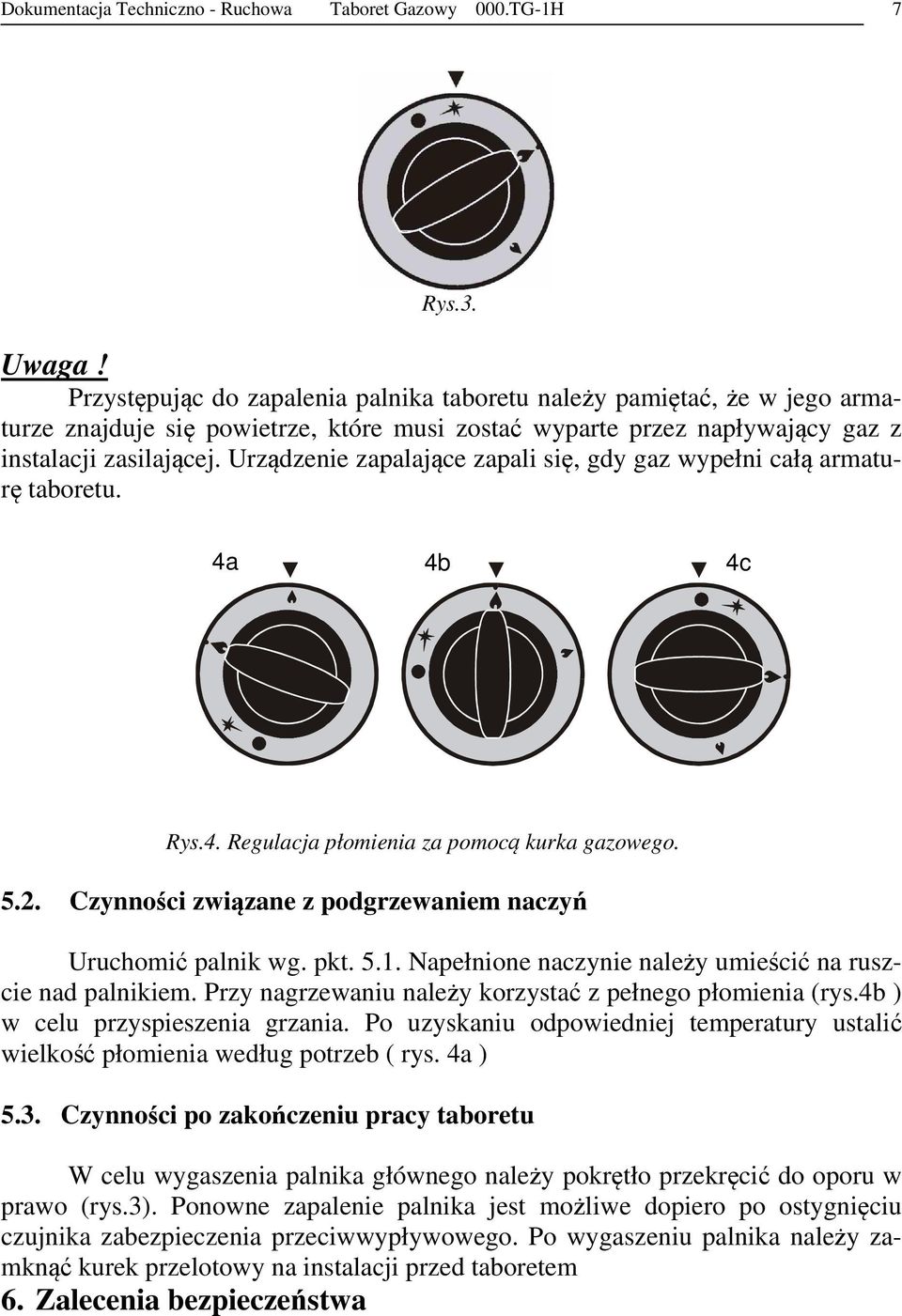 Urządzenie zapalające zapali się, gdy gaz wypełni całą armaturę taboretu. 4a 4b 4c Rys.4. Regulacja płomienia za pomocą kurka gazowego. 5.2.