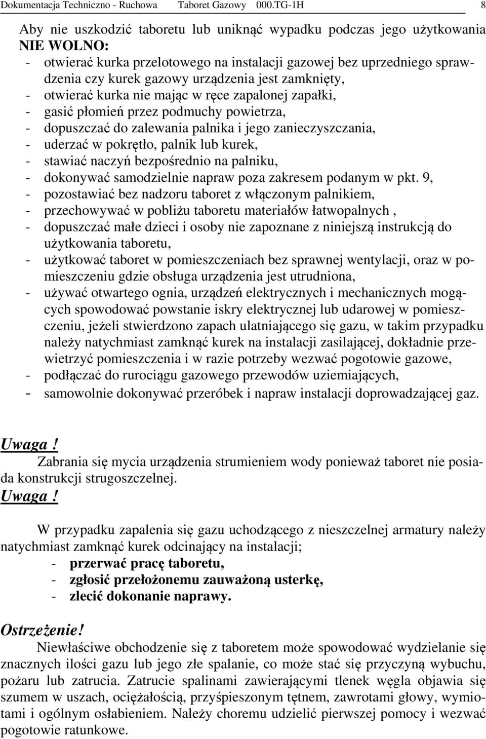 jest zamknięty, - otwierać kurka nie mając w ręce zapalonej zapałki, - gasić płomień przez podmuchy powietrza, - dopuszczać do zalewania palnika i jego zanieczyszczania, - uderzać w pokrętło, palnik