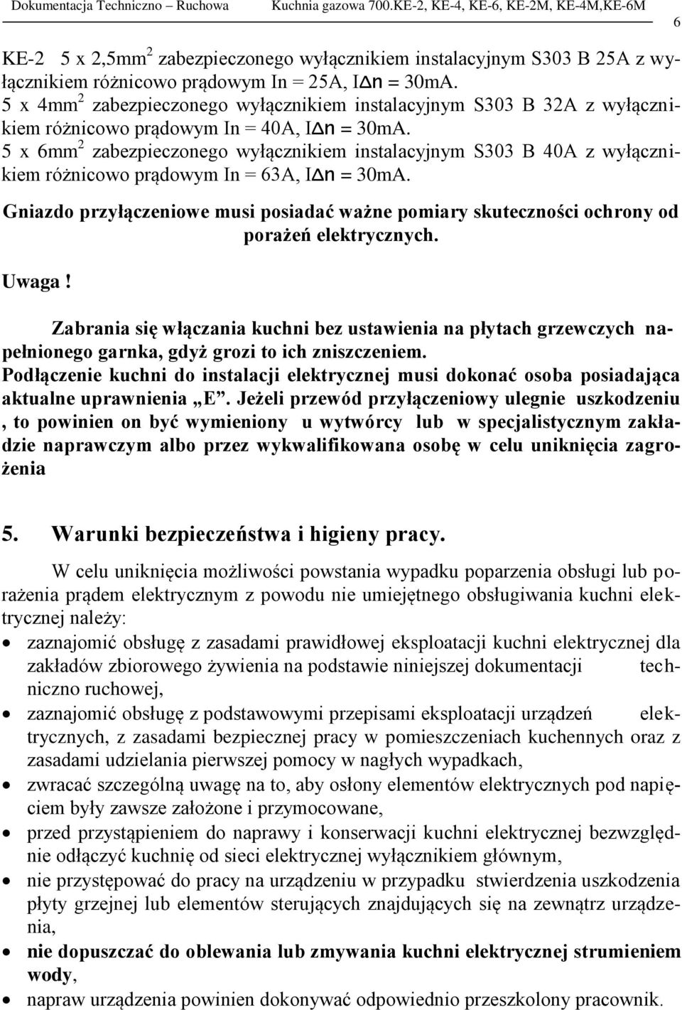 5 x 6mm 2 zabezpieczonego wyłącznikiem instalacyjnym S303 B 40A z wyłącznikiem różnicowo prądowym In = 63A, IΔn = 30mA.