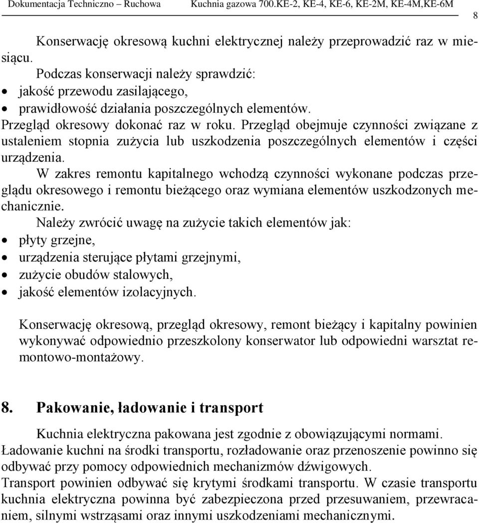 W zakres remontu kapitalnego wchodzą czynności wykonane podczas przeglądu okresowego i remontu bieżącego oraz wymiana elementów uszkodzonych mechanicznie.