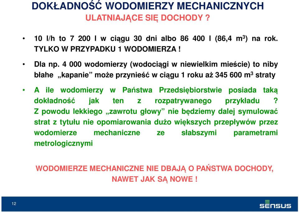 4 000 wodomierzy (wodociągi w niewielkim mieście) to niby błahe kapanie może przynieść w ciągu 1 roku aż 345 600 m 3 straty A ile wodomierzy w Państwa