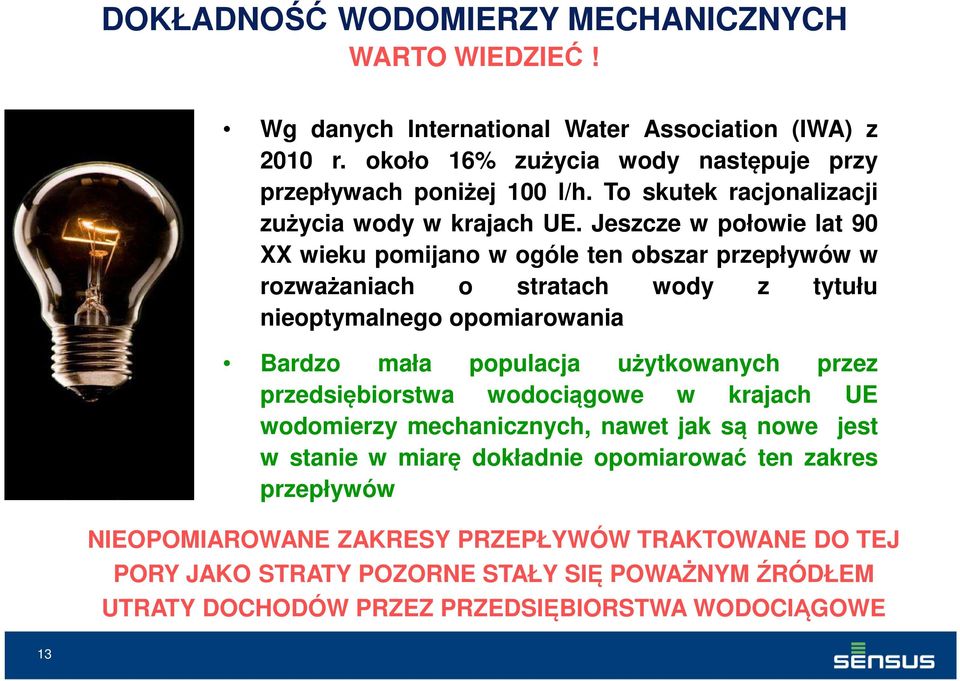 Jeszcze w połowie lat 90 XX wieku pomijano w ogóle ten obszar przepływów w rozważaniach o stratach wody z tytułu nieoptymalnego opomiarowania Bardzo mała populacja użytkowanych