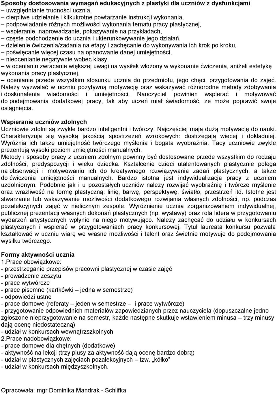 ćwiczenia/zadania na etapy i zachęcanie do wykonywania ich krok po kroku, poświęcanie więcej czasu na opanowanie danej umiejętności, nieocenianie negatywnie wobec klasy, w ocenianiu zwracanie