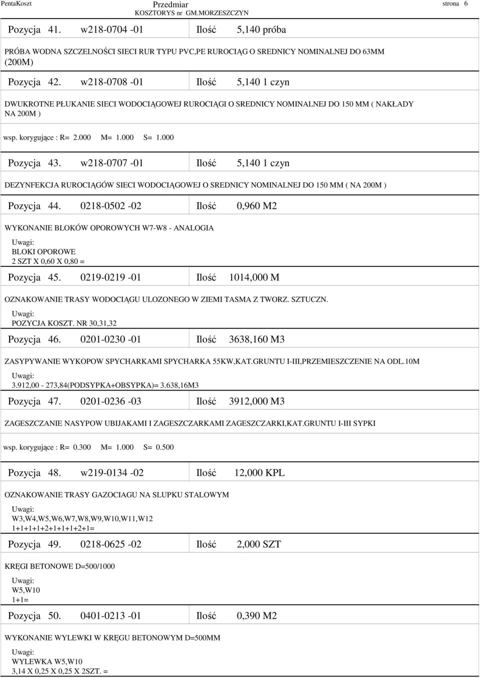 w218-0707 -01 Ilość 5,140 1 czyn DEZYNFEKCJA RUROCIĄGÓW SIECI WODOCIĄGOWEJ O SREDNICY NOMINALNEJ DO 150 MM ( NA 200M ) Pozycja 44.