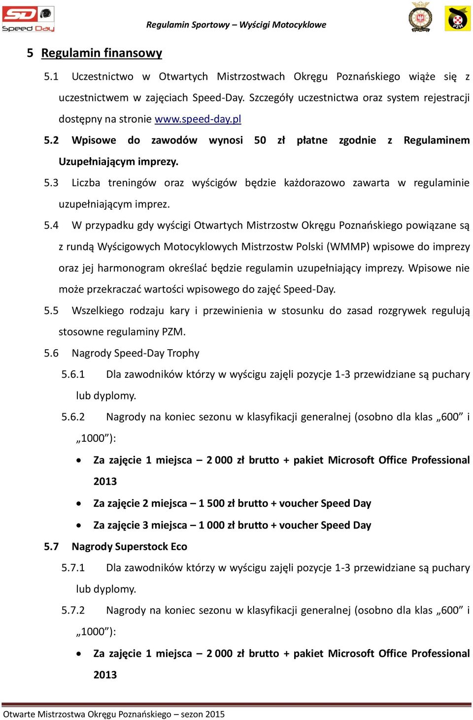 5.4 W przypadku gdy wyścigi Otwartych Mistrzostw Okręgu Poznańskiego powiązane są z rundą Wyścigowych Motocyklowych Mistrzostw Polski (WMMP) wpisowe do imprezy oraz jej harmonogram określać będzie